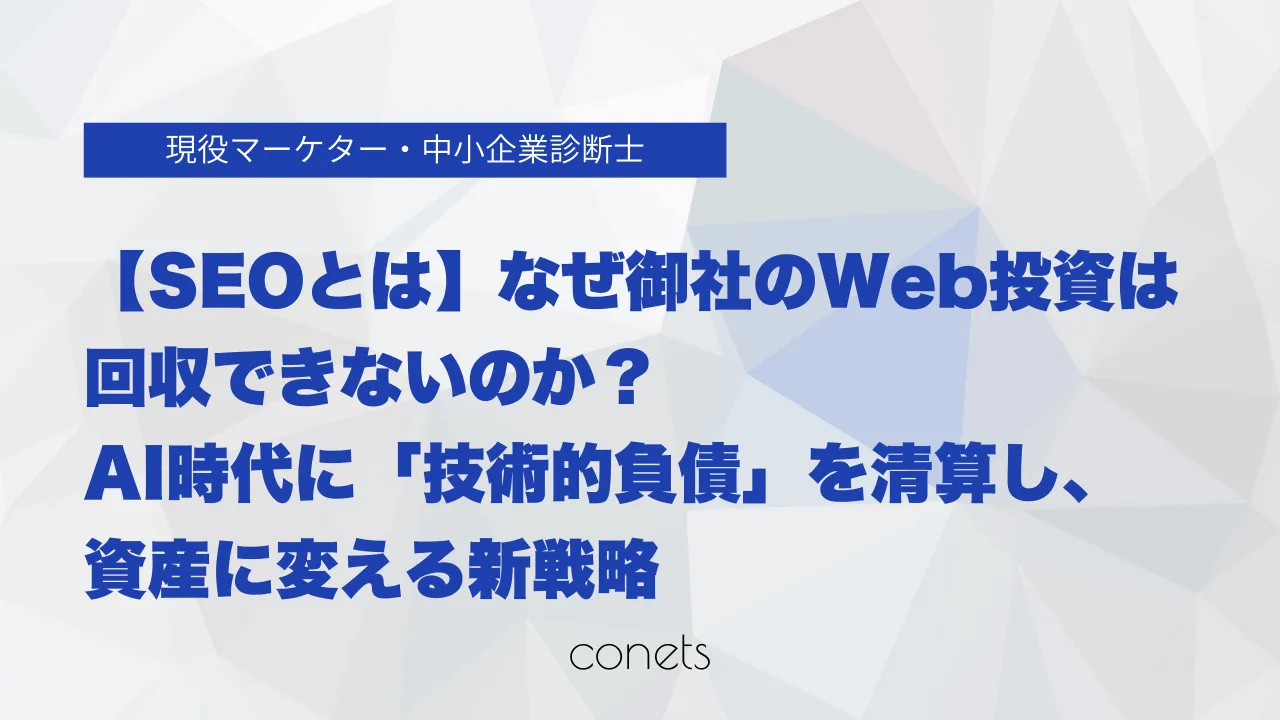 【SEOとは】なぜ御社のWeb投資は回収できないのか?AI時代に「技術的負債」を清算し、資産に変える新戦略